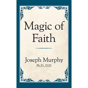 Magic of Faith -- Joseph Murphy